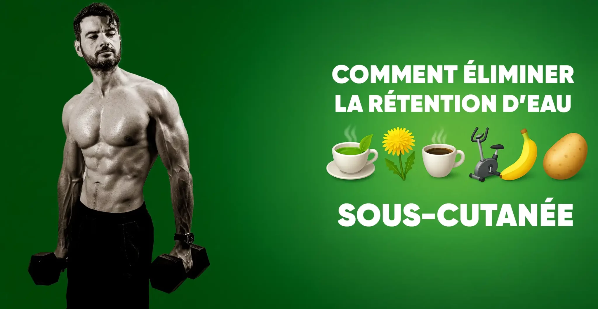 Homme musclé tenant des haltères à gauche sur fond vert, avec des emojis de thé vert, pissenlit, café, vélo d'appartement, banane et pomme de terre — éliminer la rétention d'eau sous-cutanée