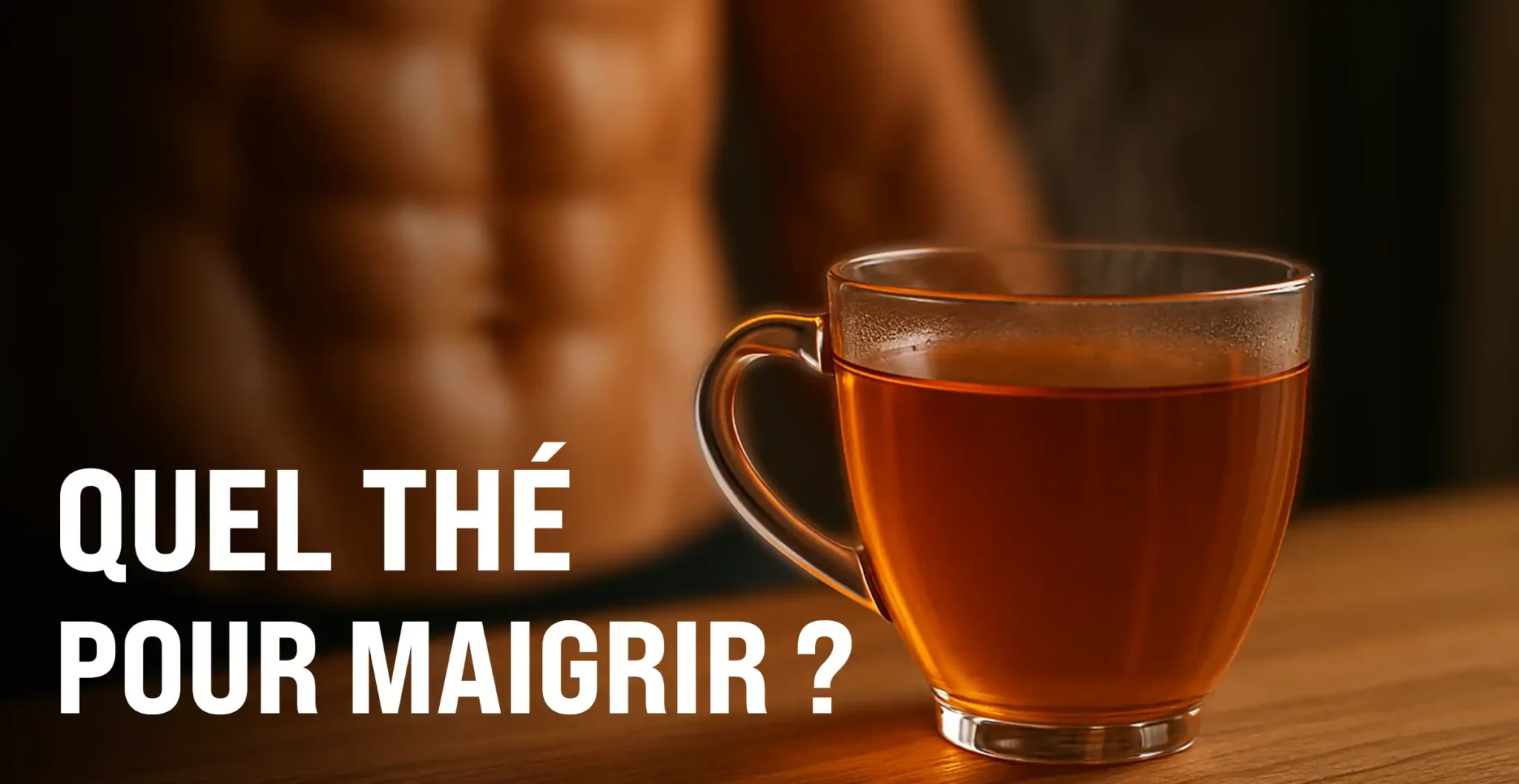 Tasse de thé ambré brûlant posée sur une table, avec en arrière-plan un ventre plat et musclé – illustration pour savoir quel thé boire pour maigrir.