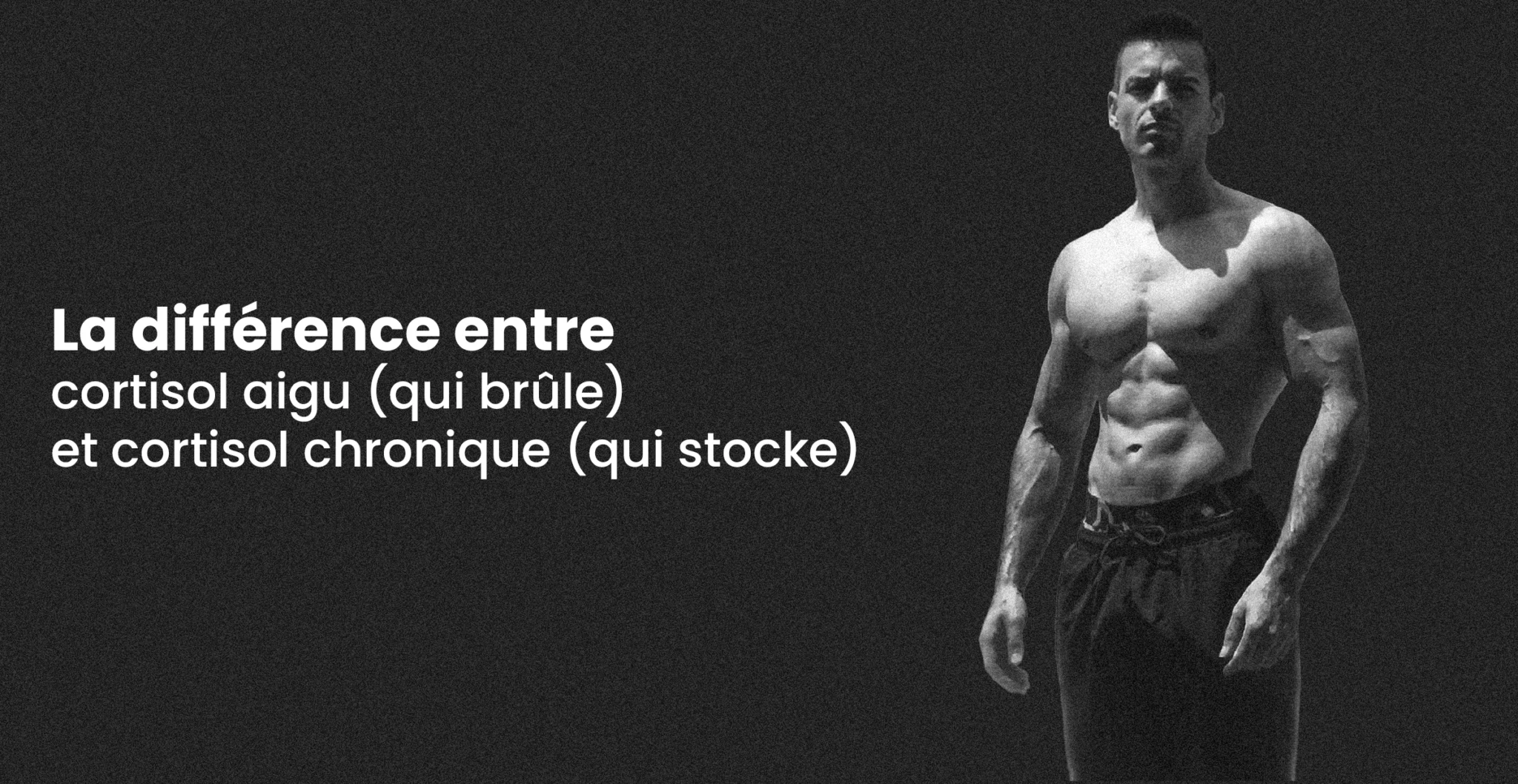 Homme musclé avec ventre plat illustrant la différence entre cortisol aigu qui brûle les graisses et cortisol chronique qui stocke au niveau abdominal